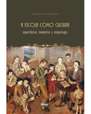 ESCOLA COMO CULTURA, A - EXPERIÊNCIA MEMÓRIA E ARQUEOLOGIA