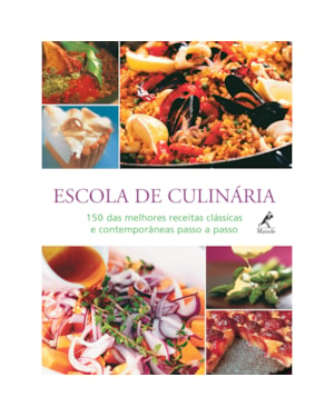 Escola de culinária: 150 das melhores receitas clássicas e contemporâneas passo a passo