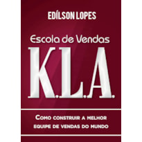 ESCOLA DE VENDAS K.L.A: COMO CONSTRUIR A MELHOR EQUIPE DE VENDAS DO MUNDO