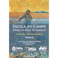 ESCOLA DO CAMPO ESPAÇO DE VIDA E DE TRABALHO: A EDUCAÇÃO ROMPENDO PARADIGMAS [VOLUME II]