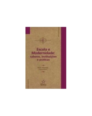 ESCOLA E MODERNIDADE: SABERES, INSTITUICOES E PRATICAS - 1