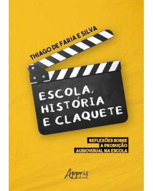 ESCOLA, HISTÓRIA E CLAQUETE: REFLEXÕES SOBRE A PRODUÇÃO AUDIOVISUAL NA ESCOLA