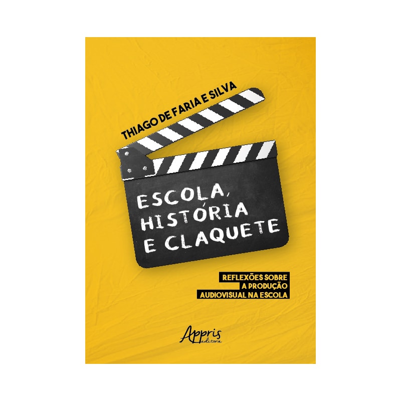 ESCOLA, HISTÓRIA E CLAQUETE: REFLEXÕES SOBRE A PRODUÇÃO AUDIOVISUAL NA ESCOLA