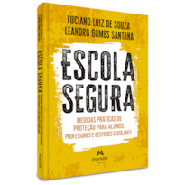 ESCOLA SEGURA: MEDIDAS PRÁTICAS DE PROTEÇÃO PARA ALUNOS, PROFESSORES E GESTORES ESCOLARES