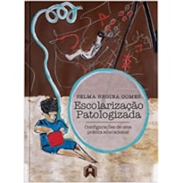 ESCOLARIZAÇÃO PATOLOGIZADA: CONFIGURAÇÕES DE UMA PRÁTICA EDUCACIONAL