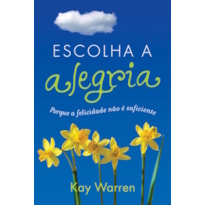 ESCOLHA A ALEGRIA - PORQUE A FELICIDADE NÃO É SUFICIENTE