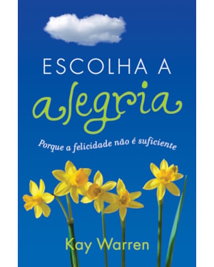 ESCOLHA A ALEGRIA - PORQUE A FELICIDADE NÃO É SUFICIENTE