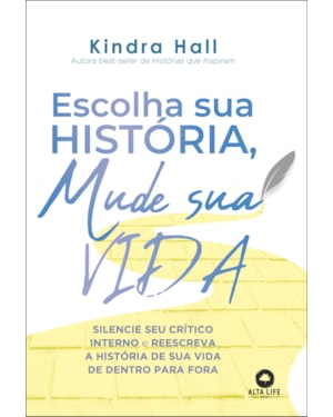 Escolha sua história, mude sua vida: silencie seu crítico interno e reescreva a história de vida de dentro para fora