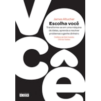 ESCOLHA VOCÊ - TRANSFORME-SE EM UMA MÁQUINA DE IDEIAS, APRENDA A RESOLVER PROBLEMAS E GANHE DINHEIRO