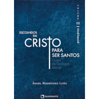 ESCOLHIDOS EM CRISTO PARA SER SANTOS, VOL. III: CURSO DE TEOLOGIA MORAL