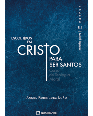 ESCOLHIDOS EM CRISTO PARA SER SANTOS, VOL. III: CURSO DE TEOLOGIA MORAL