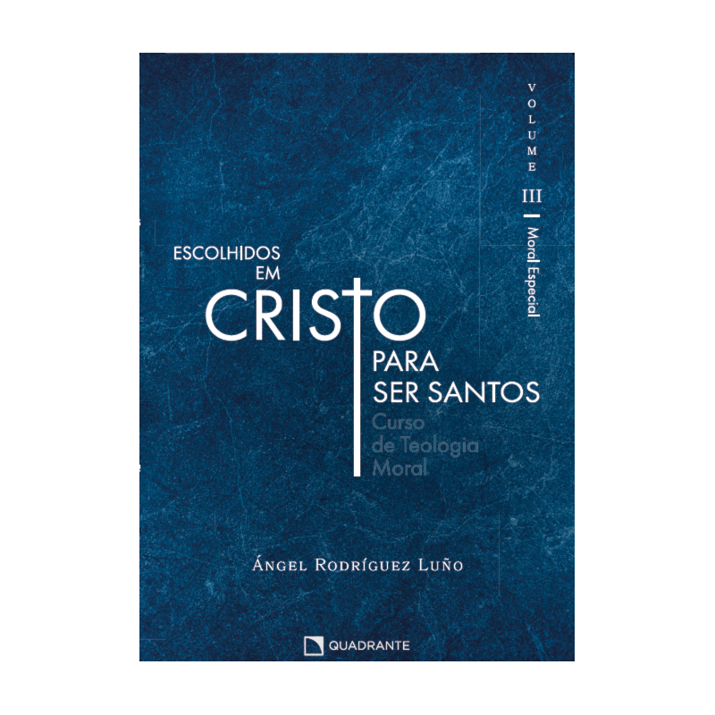 ESCOLHIDOS EM CRISTO PARA SER SANTOS, VOL. III: CURSO DE TEOLOGIA MORAL