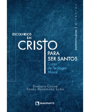ESCOLHIDOS EM CRISTO PARA SER SANTOS - VOLUME I: MORAL FUNDAMENTAL