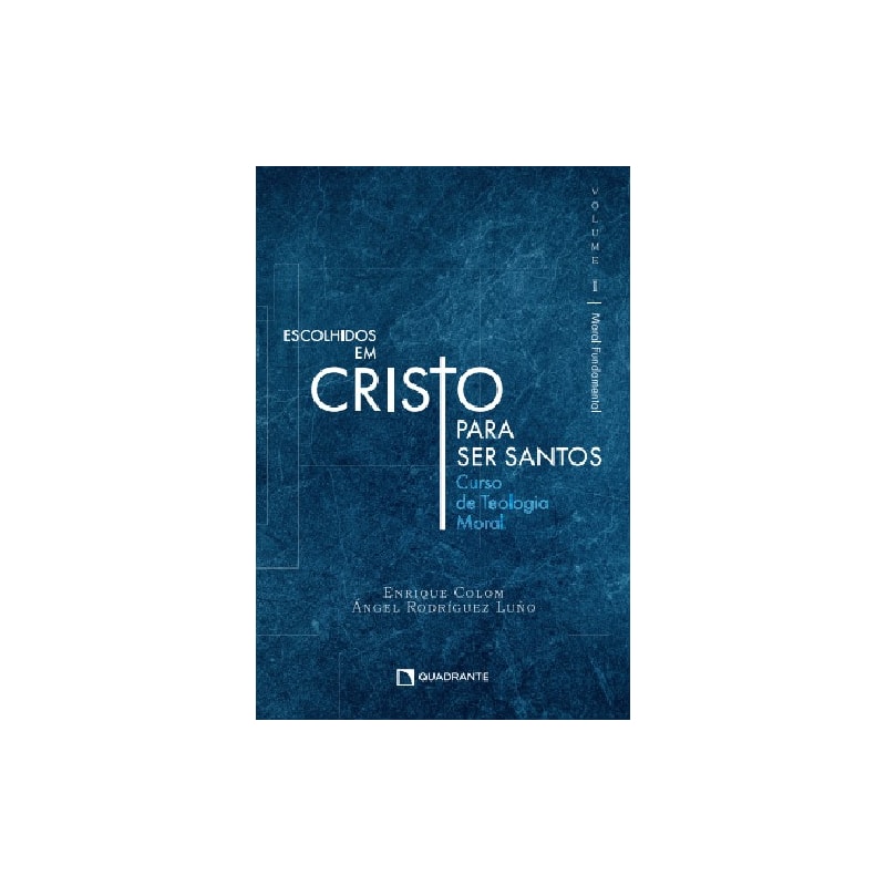 ESCOLHIDOS EM CRISTO PARA SER SANTOS - VOLUME I: MORAL FUNDAMENTAL