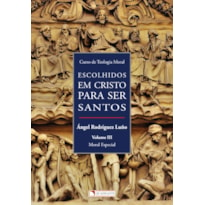 ESCOLHIDOS EM CRISTO PARA SER SANTOS - VOLUME III - MORAL ESPECIAL