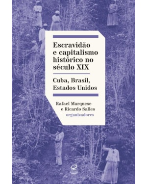 ESCRAVIDÃO E CAPITALISMO HISTÓRICO NO SÉCULO XIX: CUBA, BRASIL E ESTADOS UNIDOS