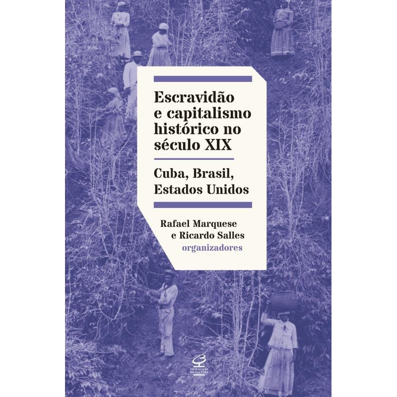 ESCRAVIDÃO E CAPITALISMO HISTÓRICO NO SÉCULO XIX: CUBA, BRASIL E ESTADOS UNIDOS