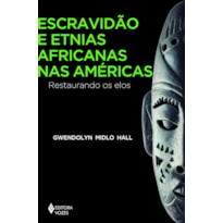 ESCRAVIDÃO E ETNIAS AFRICANAS NAS AMÉRICAS: RESTAURANDO OS ELOS