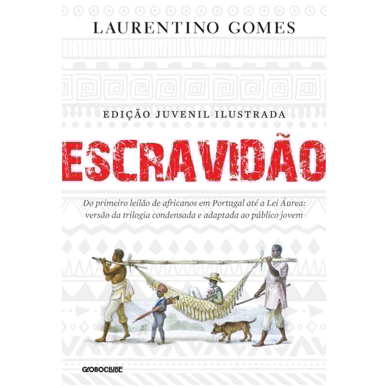 ESCRAVIDÃO - EDIÇÃO JUVENIL ILUSTRADA: DO PRIMEIRO LEILÃO DE AFRICANOS EM PORTUGAL ATÉ A LEI ÁUREA: VERSÃO DA TRILOGIA CONDENSADA E ADAPTADA AO PÚBLICO JOVEM