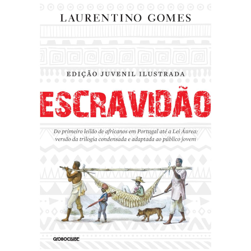 ESCRAVIDÃO - EDIÇÃO JUVENIL ILUSTRADA: DO PRIMEIRO LEILÃO DE AFRICANOS EM PORTUGAL ATÉ A LEI ÁUREA: VERSÃO DA TRILOGIA CONDENSADA E ADAPTADA AO PÚBLICO JOVEM