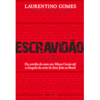 ESCRAVIDÃO - VOLUME 2 - DA CORRIDA DO OURO EM MINAS GERAIS ATÉ A CHEGADA DA CORTE DE DOM JOÃO AO BRASIL