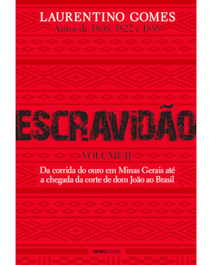 ESCRAVIDÃO - VOLUME 2: DA CORRIDA DO OURO EM MINAS GERAIS ATÉ A CHEGADA DA CORTE DE DOM JOÃO AO BRASIL