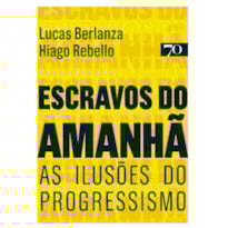 Escravos do amanhã: as ilusões do progressismo