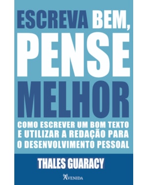ESCREVA BEM, PENSE MELHOR - COMO ESCREVER UM BOM TEXTO E UTILIZAR A REDAÇÃO PARA O DESENVOLVIMENTO PESSOAL.