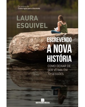 ESCREVENDO A NOVA HISTÓRIA: COMO DEIXAR DE SER VÍTIMA EM 12 SESSÕES: COMO DEIXAR DE SER VÍTIMA EM 12 SESSÕES