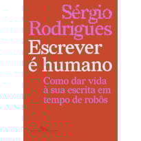 ESCREVER É HUMANO: COMO DAR VIDA À SUA ESCRITA EM TEMPO DE ROBÔS