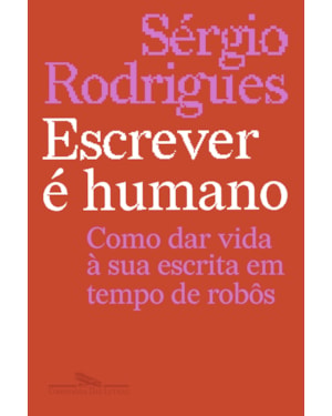 Escrever é humano: como dar vida à sua escrita em tempo de robôs