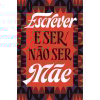 ESCREVER E SER/NÃO SER MÃE