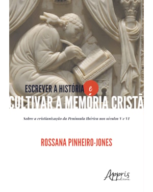 ESCREVER HISTÓRIA E CULTIVAR A MEMÓRIA CRISTÃ: SOBRE A CRISTIANIZAÇÃO DA PENÍNSULA IBÉRICA NOS SÉCULOS V E VI