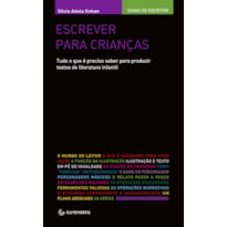 ESCREVER PARA CRIANÇAS - TUDO O QUE É PRECISO SABER PARA PRODUZIR TEXTOS DE LITERATURA INFANTIL