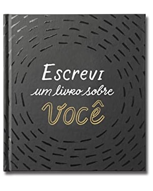 ESCREVI UM LIVRO SOBRE VOCÊ: ESTE LIVRO É PARA SER PREENCHIDO POR VOCÊ (OU POR UM GRUPO DE AMIGOS) E DADO A ALGUÉM ESPECIAL.