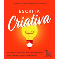 ESCRITA CRIATIVA: 100 EXERCÍCIOS PRÁTICOS E DIVERTIDOS PARA ATIVAR A SUA CRIATIVIDADE