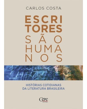 ESCRITORES SÃO HUMANOS: HISTÓRIAS COTIDIANAS DA LITERATURA BRASILEIRA