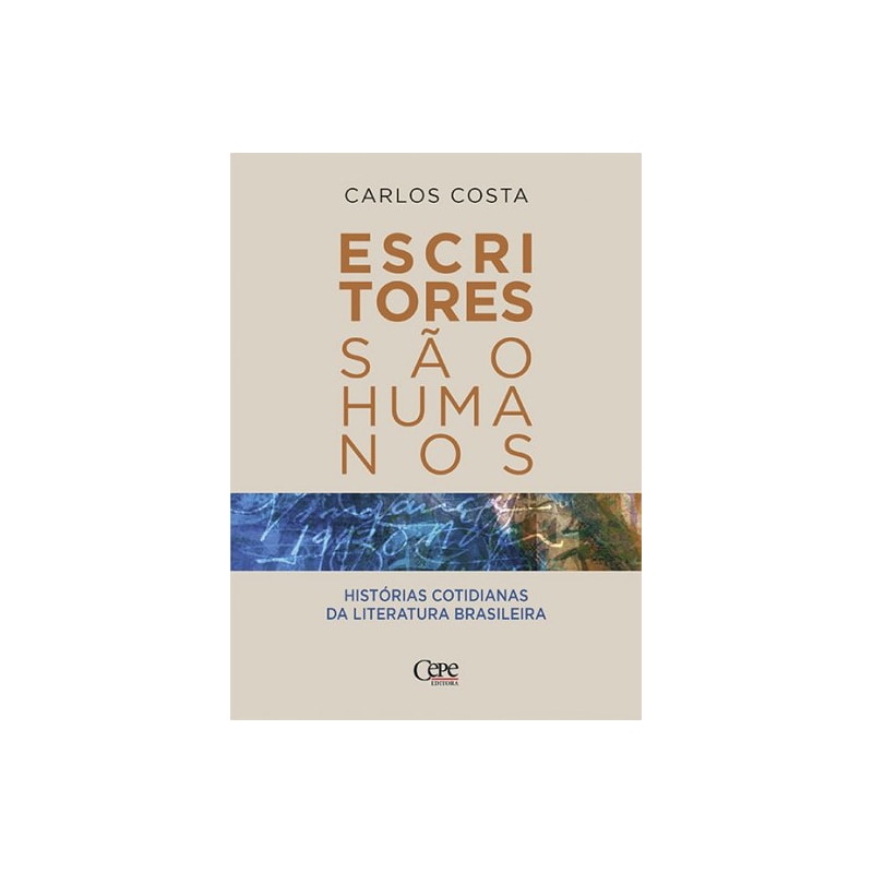 ESCRITORES SÃO HUMANOS: HISTÓRIAS COTIDIANAS DA LITERATURA BRASILEIRA