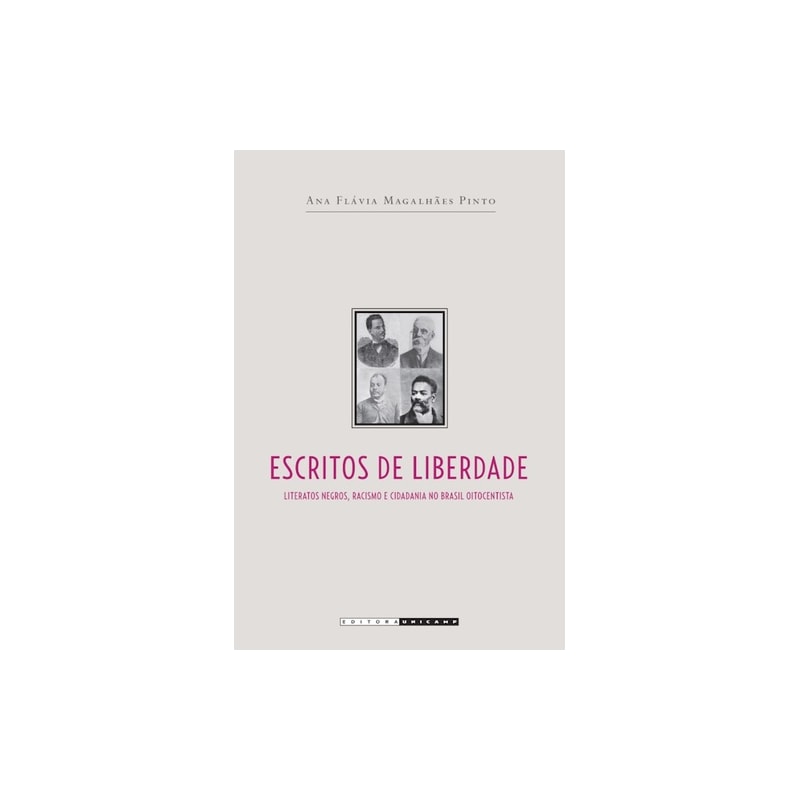 ESCRITOS DE LIBERDADE - LITERATOS NEGROS, RACISMO E CIDADANIA NO BRASIL OITOCENTISTA
