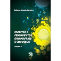 ESCRITOS E PENSAMENTOS EM DIAS FRIOS E CHUVOSOS VOLUME 3