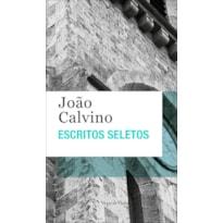 ESCRITOS SELETOS - JOÃO CALVINO: ED. BOLSO