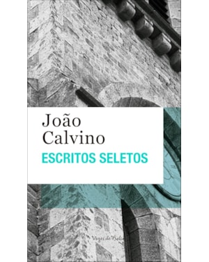 ESCRITOS SELETOS - JOÃO CALVINO: ED. BOLSO