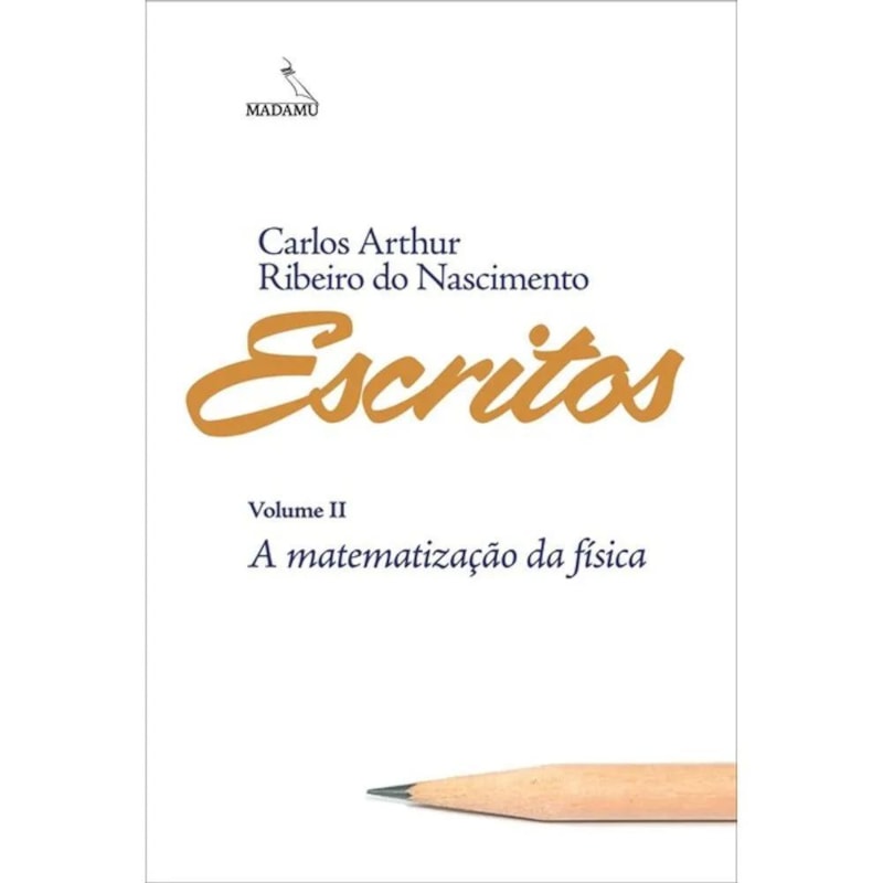 ESCRITOS - VOLUME 2 - A MATEMATIZAÇÃO DA FÍSICA