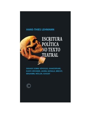 ESCRITURA POLÍTICA NO TEXTO TEATRAL: ENSAIOS SOBRE SÓFOCLES, SHAKESPEARE, KLEIST, BÜCHNER, JAHNN, BATAILLE, BRECHT, BENJAMIN, MÜLLER, SCHLEEF
