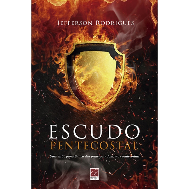 ESCUDO PENTECOSTAL - UMA VISÃO PANORÂMICA DAS PRINCIPAIS DOUTRINAS PENTECOSTAIS