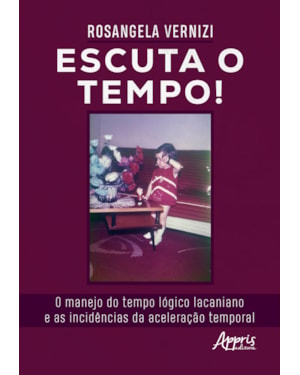 ESCUTA O TEMPO!: O MANEJO DO TEMPO LÓGICO LACANIANO E AS INCIDÊNCIAS DA ACELERAÇÃO TEMPORAL