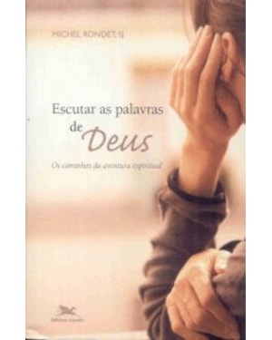 Escutar as palavras de Deus - Os caminhos da aventura espiritual - Espiritualidade cristã