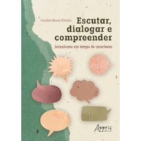 ESCUTAR, DIALOGAR E COMPREENDER: JORNALISMO EM TEMPO DE INCERTEZAS