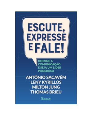 ESCUTE, EXPRESSE E FALE!: DOMINE A COMUNICAÇÃO E SEJA UM LÍDER PODEROSO