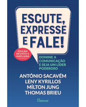 ESCUTE, EXPRESSE E FALE! - EDIÇÃO REVISTA E AMPLIADA: DOMINE A COMUNICAÇÃO E SEJA UM LÍDER PODEROSO